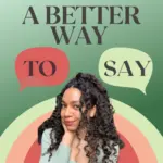 A Better Way to Say Podcast host Celeste Renee Best Communication Podcast
